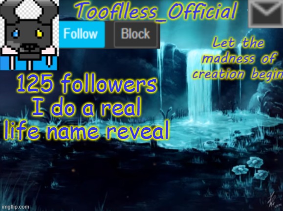 Yes, yes I will | 125 followers I do a real life name reveal | image tagged in tooflless_official announcement template,name,reveal,125,follow,shitpost | made w/ Imgflip meme maker