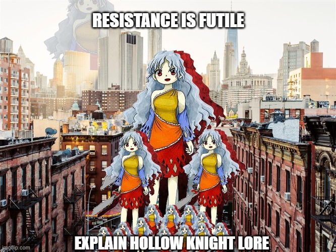 Explain Hllow Knight Lore | RESISTANCE IS FUTILE; EXPLAIN HOLLOW KNIGHT LORE | image tagged in weird ass pic | made w/ Imgflip meme maker