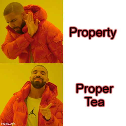 Drake Hotline Bling Meme | Property; Proper Tea | image tagged in memes,drake hotline bling | made w/ Imgflip meme maker