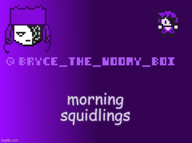 Bryce_The_Woomy_boi | morning squidlings | image tagged in bryce_the_woomy_boi | made w/ Imgflip meme maker