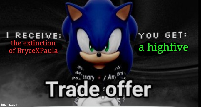 do we have a deal? | a highfive; the extinction of BryceXPaula | image tagged in sonic trade offer,how many of you will get mad,lmao | made w/ Imgflip meme maker