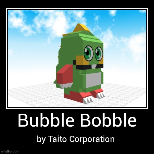 Bubble Bobble (3D Dragon?) | image tagged in funny,demotivationals,gaming | made w/ Imgflip demotivational maker