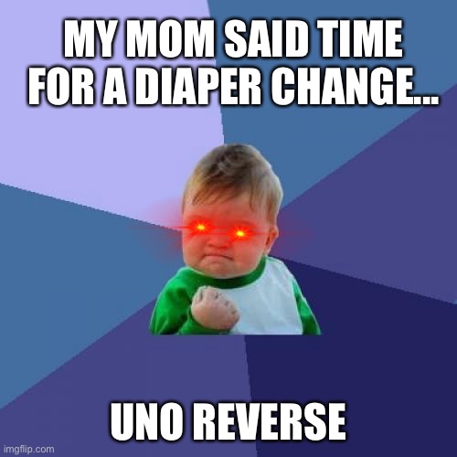 Success Kid |  MY MOM SAID TIME FOR A DIAPER CHANGE... UNO REVERSE | image tagged in memes,success kid,funny | made w/ Imgflip meme maker