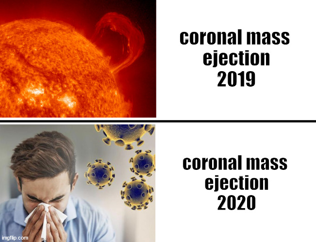 Disaster movie material | coronal mass 
ejection
2019; coronal mass 
ejection
2020 | image tagged in coronavirus,corona,sun,sneeze,2020 | made w/ Imgflip meme maker