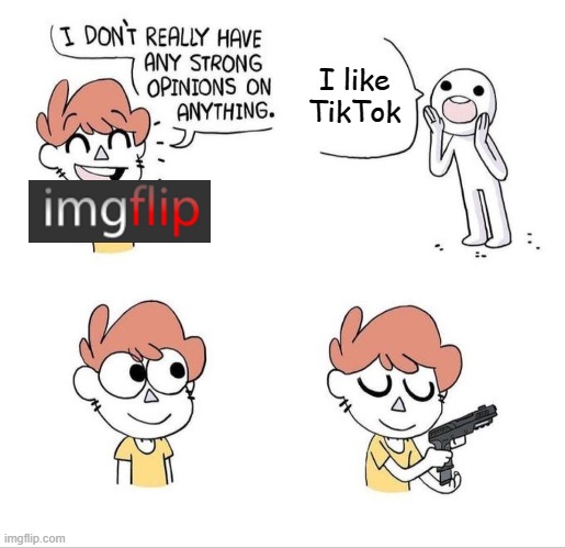 TiKtOk sUcKs!!!!!!111 | I like TikTok | image tagged in memes,i don't have strong opinions,imgflip users,tiktok sucks | made w/ Imgflip meme maker
