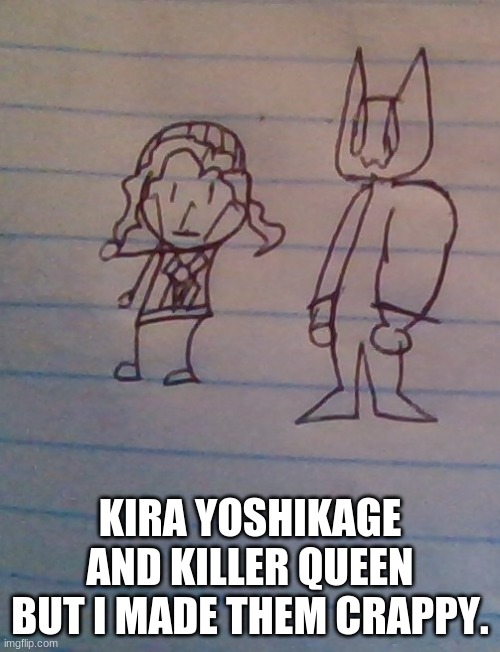 KIRA YOSHIKAGE AND KILLER QUEEN BUT I MADE THEM CRAPPY. | made w/ Imgflip meme maker