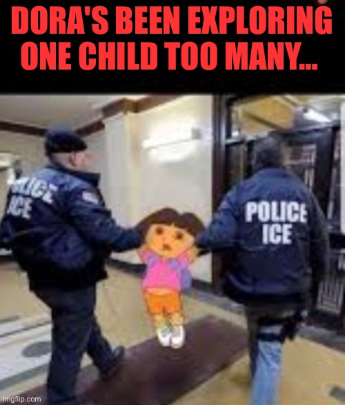 DORA'S BEEN EXPLORING ONE CHILD TOO MANY… | image tagged in barney will eat all of your delectable biscuits | made w/ Imgflip meme maker