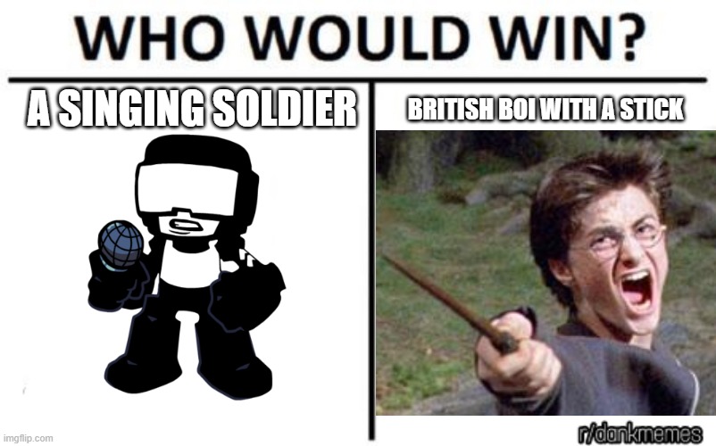 WHo would win |  BRITISH BOI WITH A STICK; A SINGING SOLDIER | image tagged in who would win | made w/ Imgflip meme maker