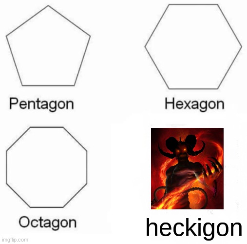 helll | heckigon | image tagged in memes,pentagon hexagon octagon | made w/ Imgflip meme maker