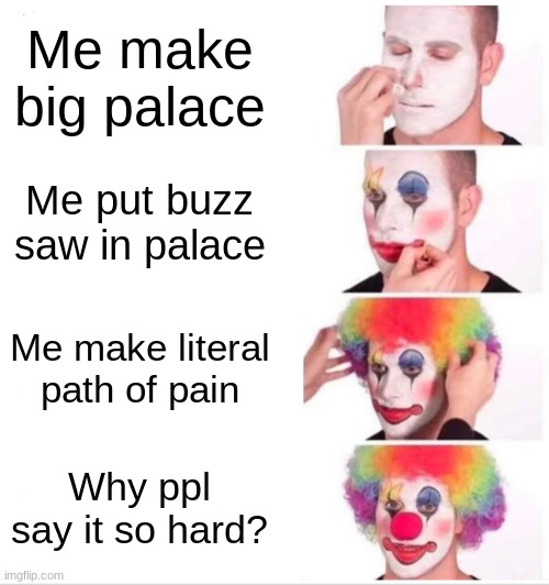 The world does not have enough hollow knight memes | Me make big palace; Me put buzz saw in palace; Me make literal path of pain; Why ppl say it so hard? | image tagged in memes,clown applying makeup,hollow knight | made w/ Imgflip meme maker
