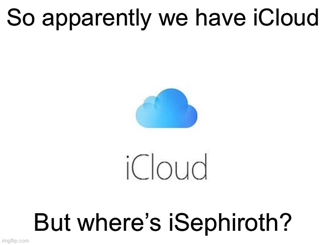 So apparently we have iCloud; But where’s iSephiroth? | made w/ Imgflip meme maker