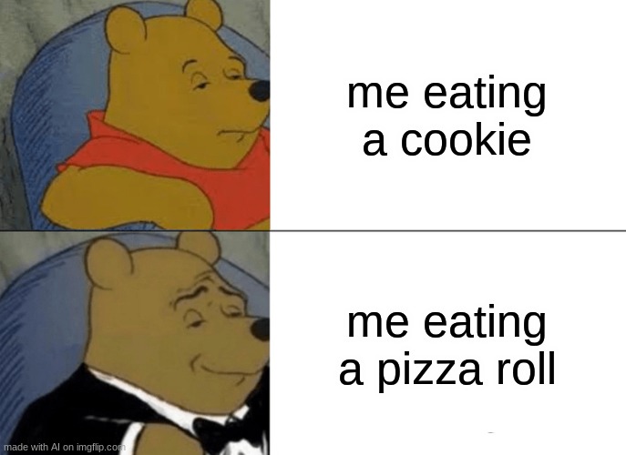 AI likes pizza rolls more than cookies | me eating a cookie; me eating a pizza roll | image tagged in memes,tuxedo winnie the pooh | made w/ Imgflip meme maker