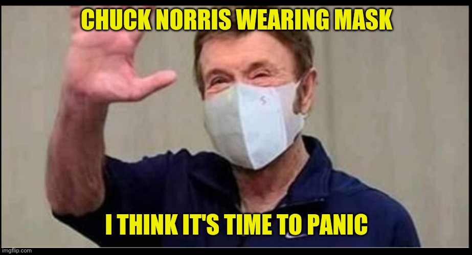 CHUCK NORRIS WEARING MASK; I THINK IT'S TIME TO PANIC | image tagged in chuck norris,memes,braddock,mystic,mith,legend | made w/ Imgflip meme maker