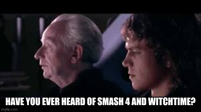 have you heard of the tradegy of darth plagueis the wise? | HAVE YOU EVER HEARD OF SMASH 4 AND WITCHTIME? | image tagged in have you heard of the tradegy of darth plagueis the wise | made w/ Imgflip meme maker