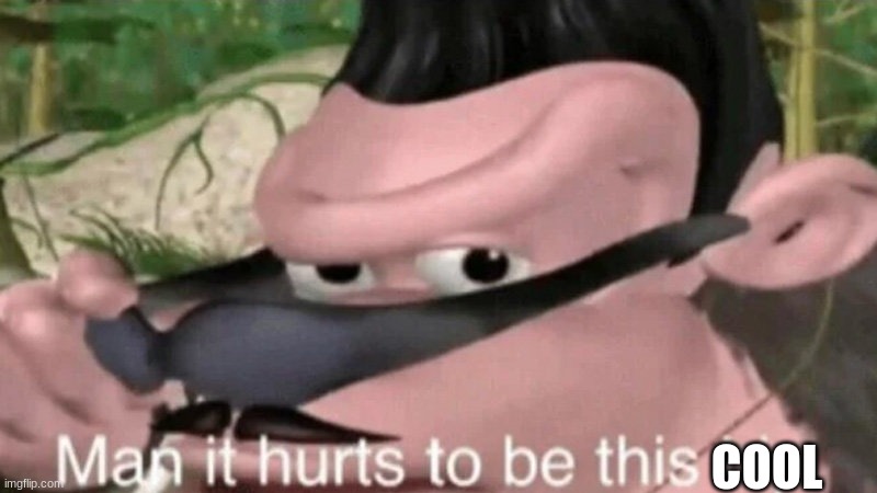 Man it hurts to be this hip | COOL | image tagged in man it hurts to be this hip | made w/ Imgflip meme maker