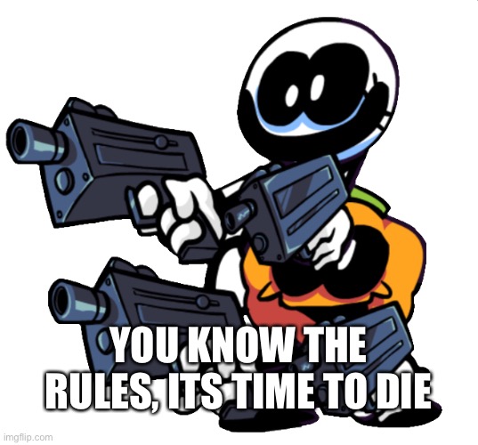 YOU KNOW THE RULES, ITS TIME TO DIE | image tagged in spooky month is ruined | made w/ Imgflip meme maker