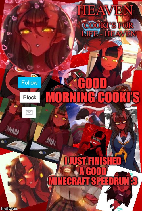 Basically, I went to a village and I saw a blacksmith house, And there was freaking 12 obsidian, that helped a lot | GOOD MORNING COOKI’S; I JUST FINISHED A GOOD MINECRAFT SPEEDRUN :3 | image tagged in heaven meru | made w/ Imgflip meme maker