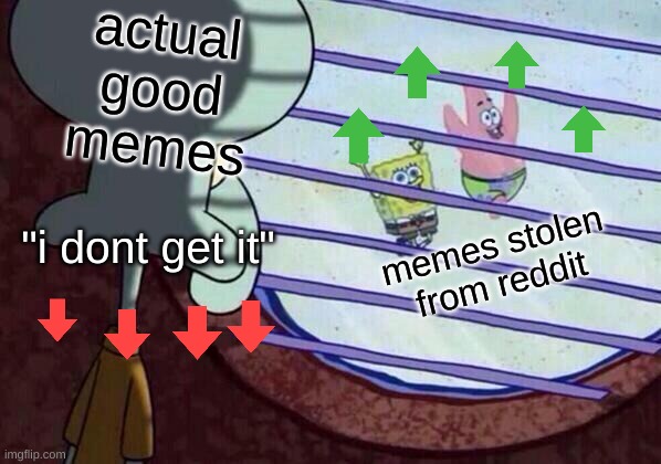 definitely not pooping and crying rn |  actual good memes; "i dont get it"; memes stolen from reddit | image tagged in squidward window | made w/ Imgflip meme maker