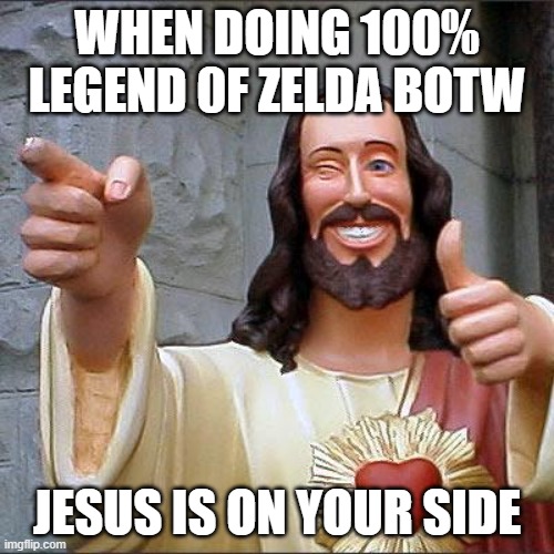 Buddy Christ |  WHEN DOING 100% LEGEND 0F ZELDA BOTW; JESUS IS ON YOUR SIDE | image tagged in memes,buddy christ | made w/ Imgflip meme maker