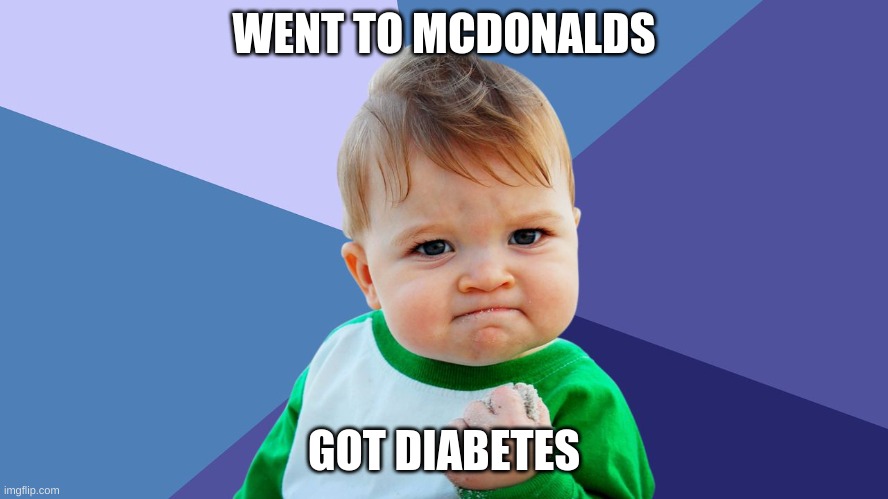 Yes Kid | WENT TO MCDONALDS GOT DIABETES | image tagged in yes kid | made w/ Imgflip meme maker