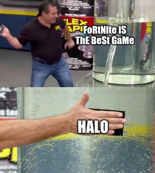 Flex Tape | FoRtNite iS ThE BeSt GaMe; HALO | image tagged in flex tape | made w/ Imgflip meme maker