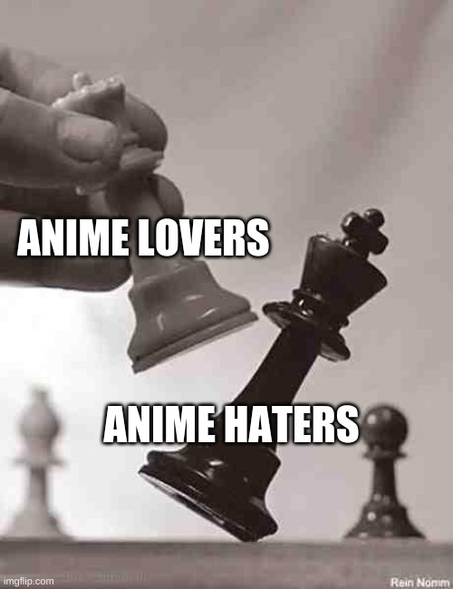 Checkmate | ANIME LOVERS; ANIME HATERS | image tagged in checkmate | made w/ Imgflip meme maker