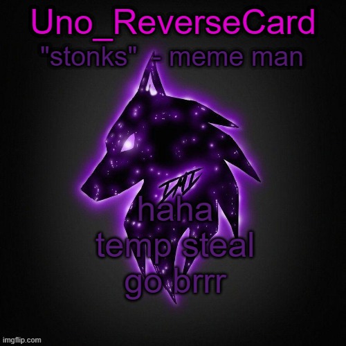 well the one that I made for him... | haha temp steal go brrr | image tagged in uno reverse card announcement template wold edition | made w/ Imgflip meme maker
