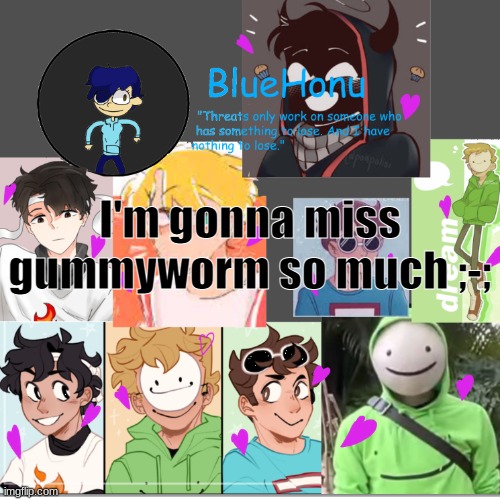 bluehonu's dream team template | I'm gonna miss gummyworm so much ;-; | image tagged in bluehonu's dream team template | made w/ Imgflip meme maker