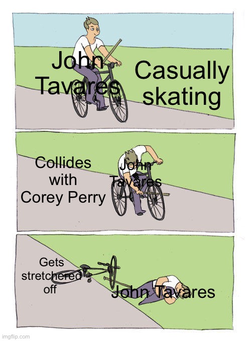 I ain’t a leafs fan, but I got chills watching that |  John Tavares; Casually skating; John Tavares; Collides with Corey Perry; Gets stretchered off; John Tavares | image tagged in memes,bike fall | made w/ Imgflip meme maker