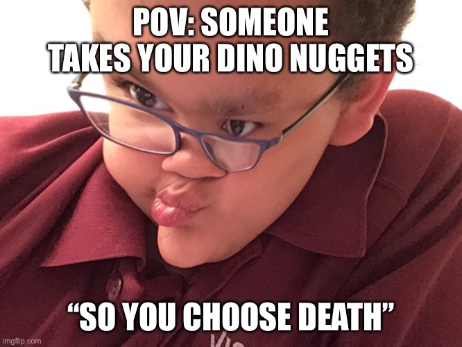 Dino nuggies | POV: SOMEONE TAKES YOUR DINO NUGGETS; “SO YOU CHOOSE DEATH” | image tagged in distracted boyfriend | made w/ Imgflip meme maker