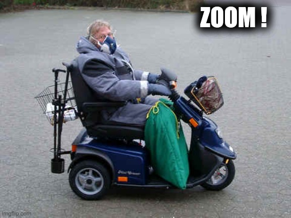 Handicap scooter | ZOOM ! | image tagged in handicap scooter | made w/ Imgflip meme maker