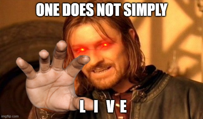 L    I    V   E | ONE DOES NOT SIMPLY; L   I   V  E | image tagged in memes,one does not simply | made w/ Imgflip meme maker