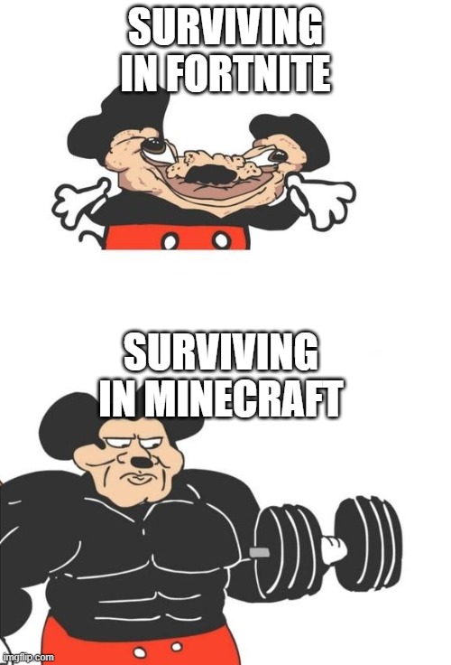 Minecraft great, Fortnite ok. comment if you agree | SURVIVING IN FORTNITE; SURVIVING IN MINECRAFT | image tagged in buff mickey mouse | made w/ Imgflip meme maker