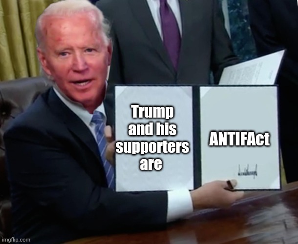 Biden executive order | ANTIFAct; Trump and his supporters are | image tagged in biden executive order | made w/ Imgflip meme maker