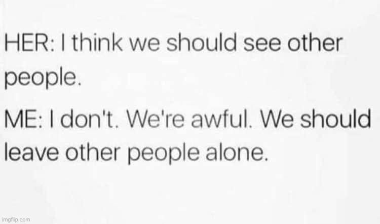 bruh that’s deep | image tagged in i think we should see other people,bruh,relationships,relationship,repost,depression | made w/ Imgflip meme maker