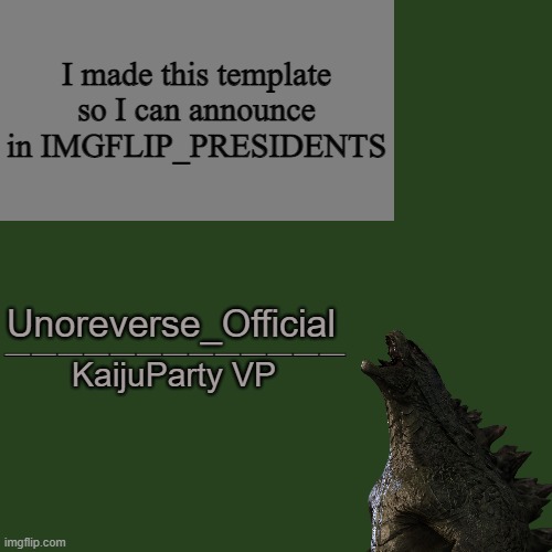 UnoReverse_Official, KaijuParty VP | I made this template so I can announce in IMGFLIP_PRESIDENTS | image tagged in unoreverse_official kaijuparty vp | made w/ Imgflip meme maker