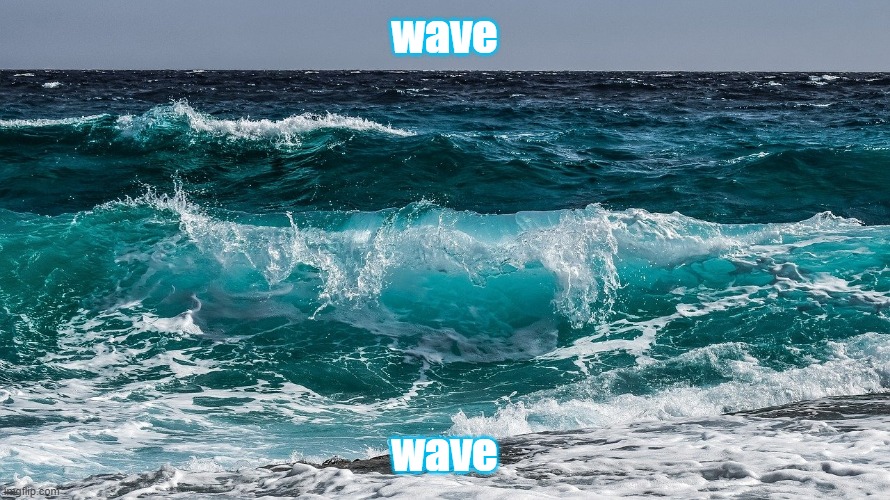 Common Wave that gives Advice | wave; wave | image tagged in common wave that gives advice | made w/ Imgflip meme maker
