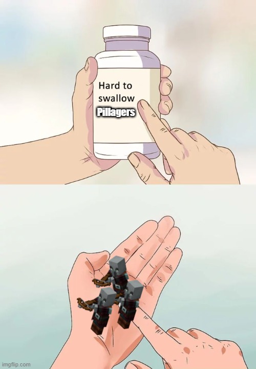 I mean, they must be pretty hard to swallow, right? | Pillagers | image tagged in memes,hard to swallow pills,minecraft,illager,pillager,mobs | made w/ Imgflip meme maker
