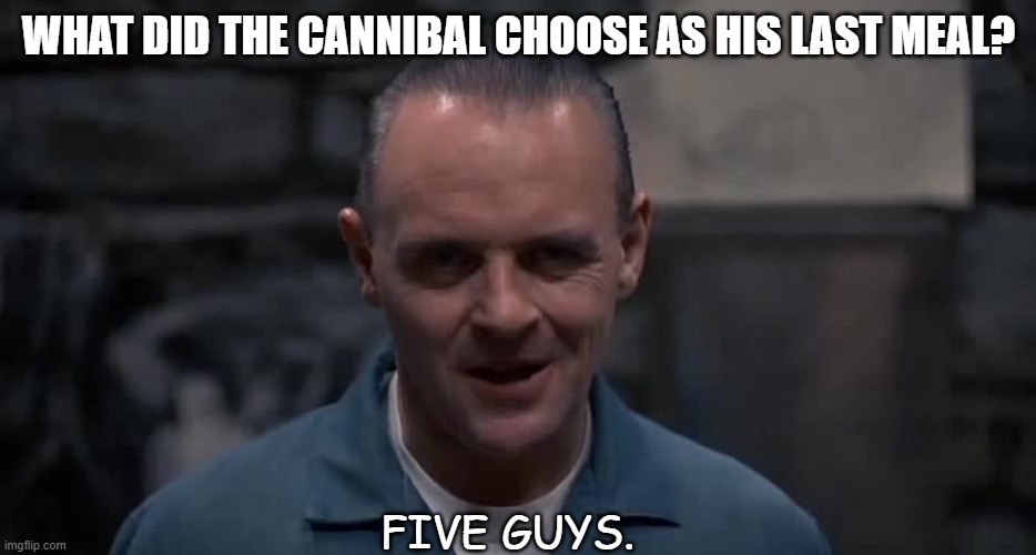 Daily Bad Dad Joke May 21 2021 | WHAT DID THE CANNIBAL CHOOSE AS HIS LAST MEAL? FIVE GUYS. | image tagged in hannibal lecter | made w/ Imgflip meme maker