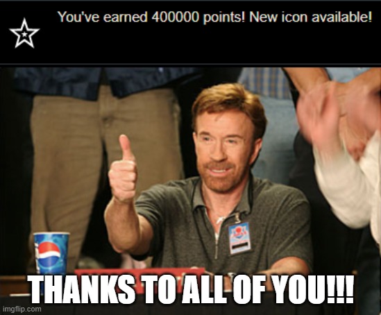 Thank you for 400K!!!!! | THANKS TO ALL OF YOU!!! | image tagged in memes,chuck norris approves | made w/ Imgflip meme maker