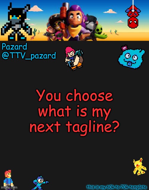 TTV_Pazard BS | You choose what is my next tagline? | image tagged in ttv_pazard bs | made w/ Imgflip meme maker