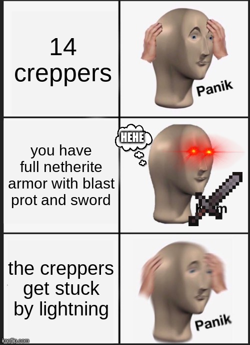 Panik Kalm Panik | 14 creppers; you have full netherite armor with blast prot and sword; HEHE; the creppers get stuck by lightning | image tagged in memes,panik kalm panik | made w/ Imgflip meme maker