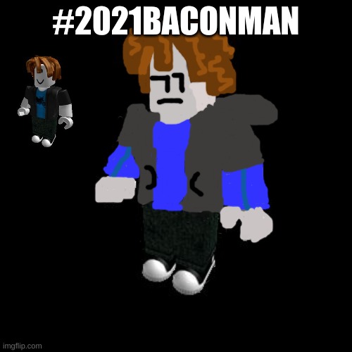 Bacon man 2021 | #2021BACONMAN | image tagged in roblox meme,roblox bacon man,oof,those haters,cool | made w/ Imgflip meme maker
