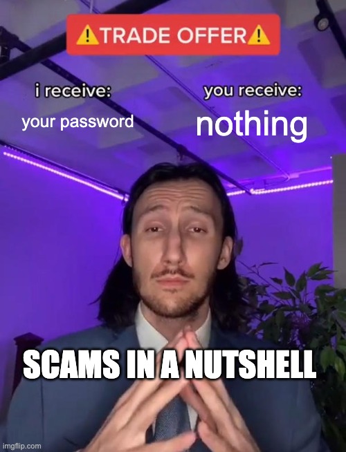 Trade Offer | your password; nothing; SCAMS IN A NUTSHELL | image tagged in trade offer | made w/ Imgflip meme maker