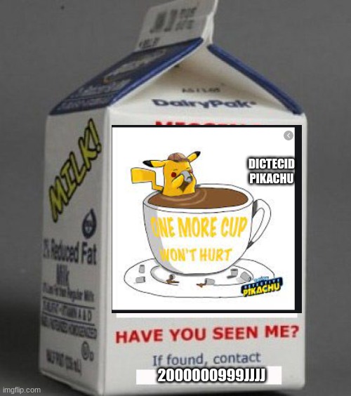 Milk carton | DICTECID PIKACHU; 2000000999JJJJ | image tagged in milk carton | made w/ Imgflip meme maker