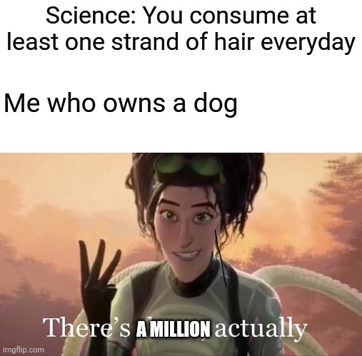 I eat alot of hair ? | Science: You consume at least one strand of hair everyday; Me who owns a dog; A MILLION | image tagged in there s three actually,spiderman,memes,funny,dog | made w/ Imgflip meme maker