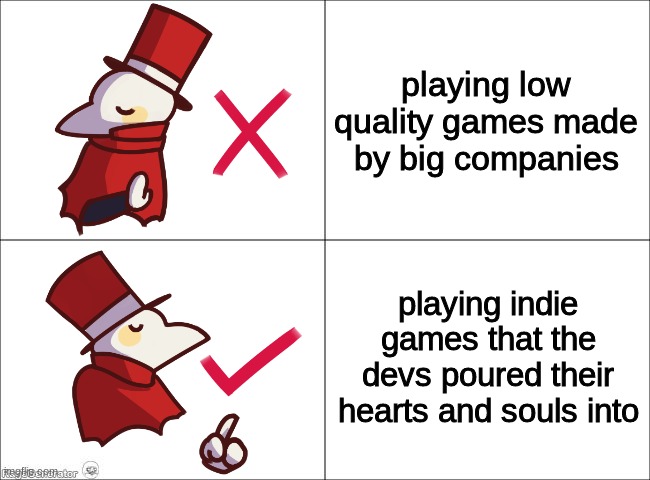 indie games rock! | playing low quality games made by big companies; playing indie games that the devs poured their hearts and souls into | image tagged in crowsworn approves,memes,indie games,hollow knight | made w/ Imgflip meme maker