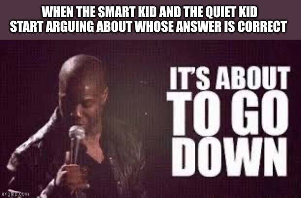 Oh hell nah I’d be dipping | WHEN THE SMART KID AND THE QUIET KID START ARGUING ABOUT WHOSE ANSWER IS CORRECT | image tagged in kevin hart | made w/ Imgflip meme maker