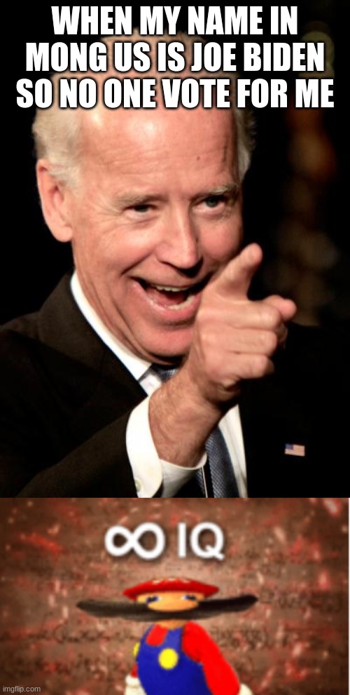 WHEN MY NAME IN MONG US IS JOE BIDEN SO NO ONE VOTE FOR ME | image tagged in memes,smilin biden,infinite iq | made w/ Imgflip meme maker