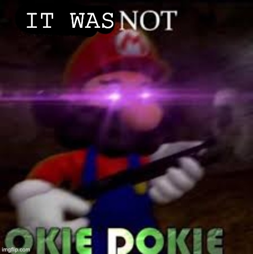 This is not okie dokie | IT WAS | image tagged in this is not okie dokie | made w/ Imgflip meme maker